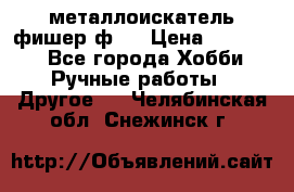  металлоискатель фишер ф2. › Цена ­ 15 000 - Все города Хобби. Ручные работы » Другое   . Челябинская обл.,Снежинск г.